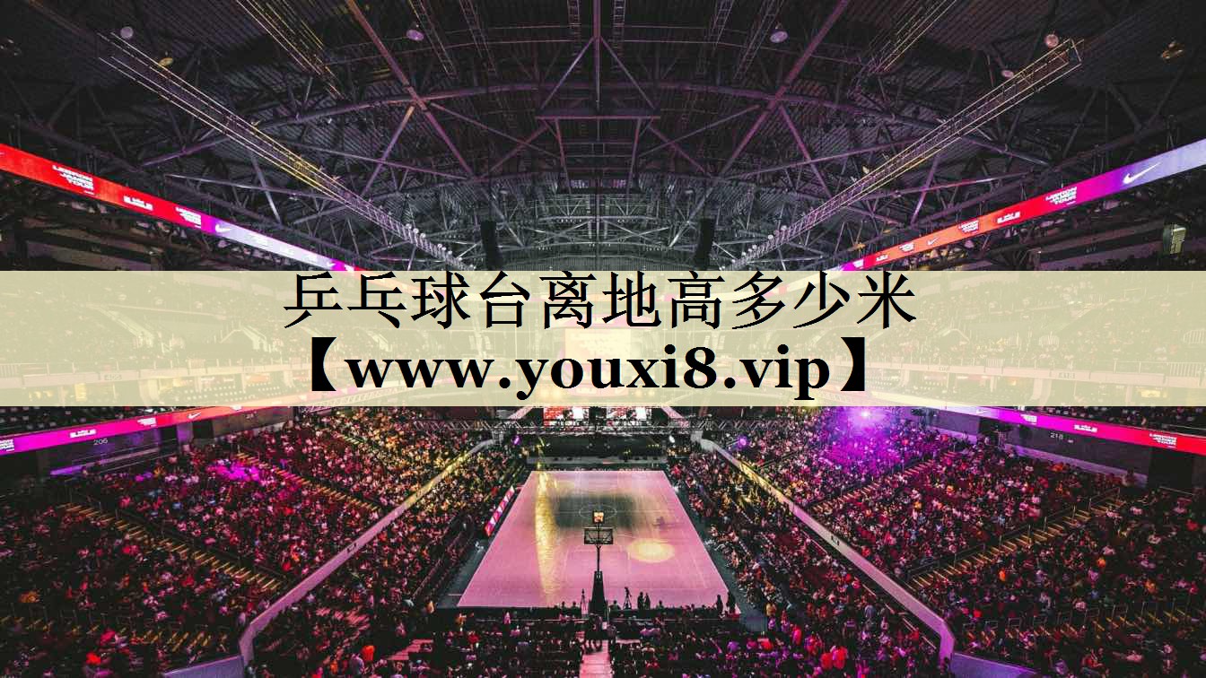 乒乓球台离地高多少米 乒乓球台离地高多少米