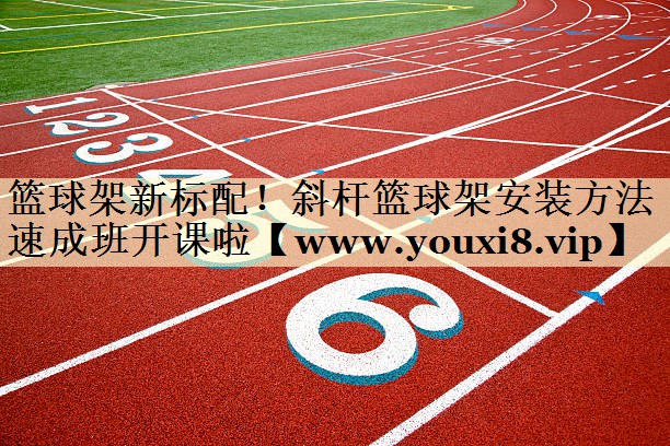 篮球架新标配!斜杆篮球架安装方法速成班开课啦 篮球架新标配!斜杆篮球架安装方法速成班开课啦