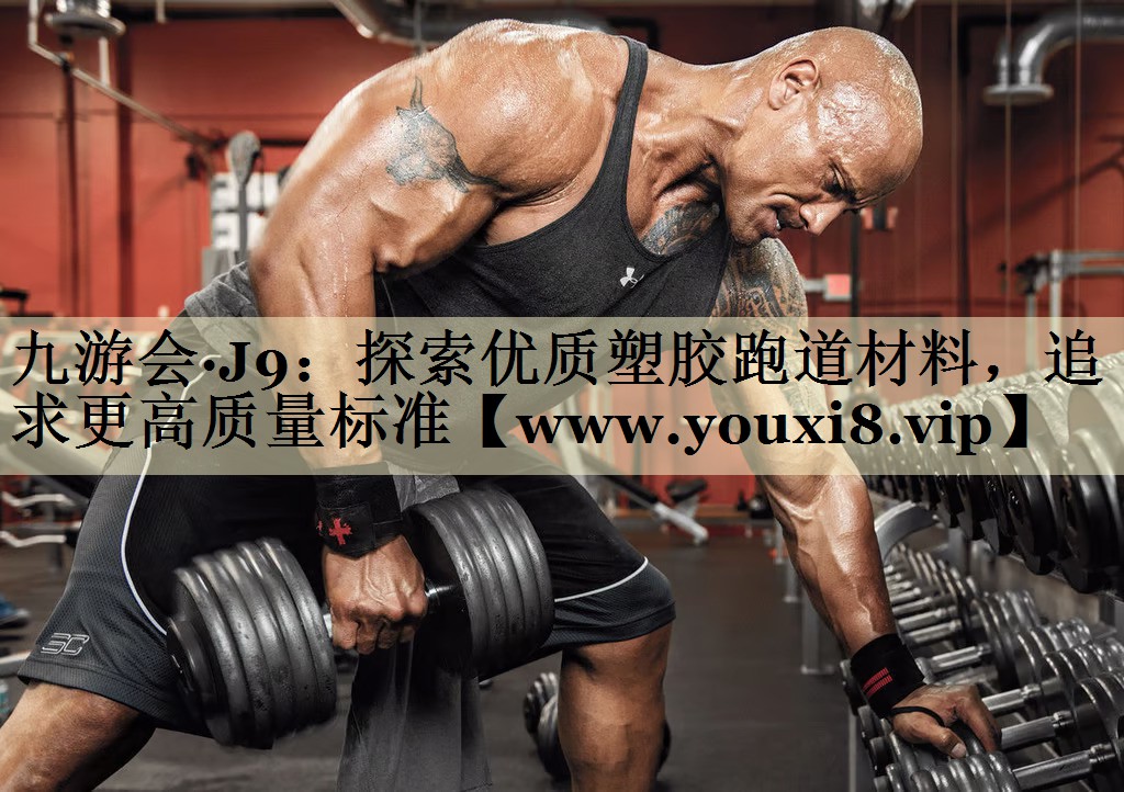 探索优质塑胶跑道材料,追求更高质量标准 探索优质塑胶跑道材料,追求更高质量标准