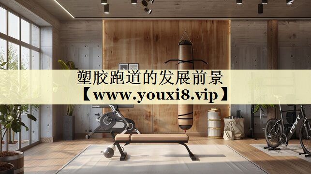 塑胶跑道的发展前景 塑胶跑道的发展前景