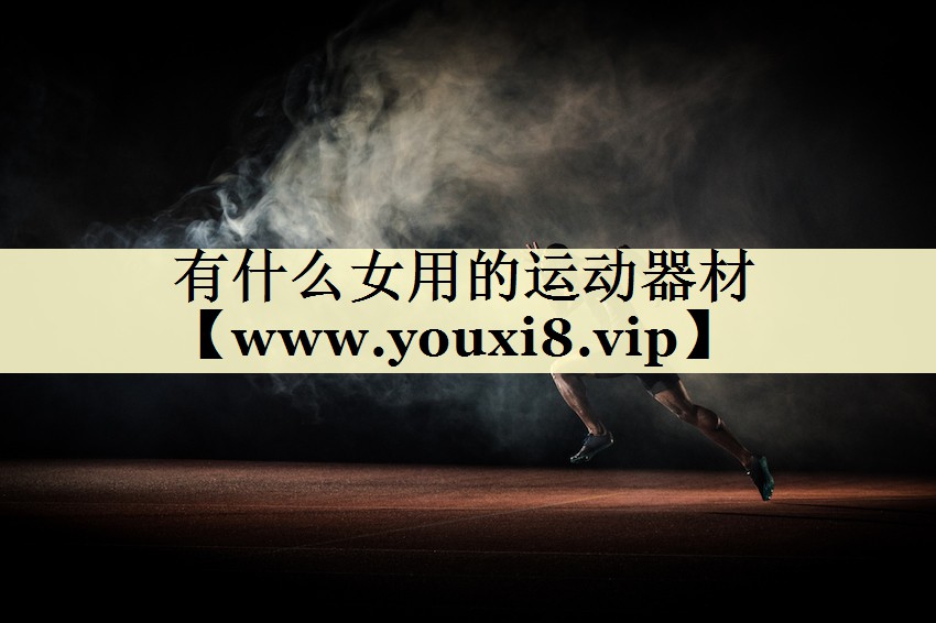 有什么女用的运动器材 有什么女用的运动器材