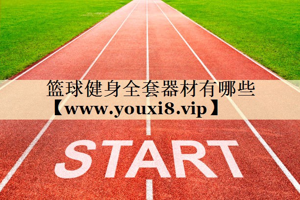 篮球健身全套器材有哪些 篮球健身全套器材有哪些