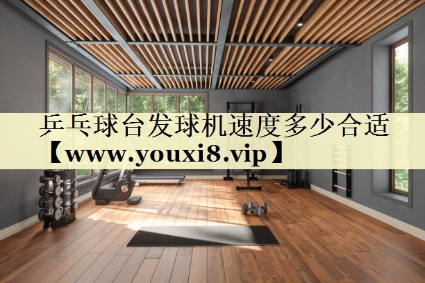 乒乓球台发球机速度多少合适 乒乓球台发球机速度多少合适