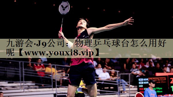 物理乒乓球台怎么用好呢 物理乒乓球台怎么用好呢
