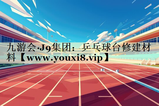 乒乓球台修建材料 乒乓球台修建材料