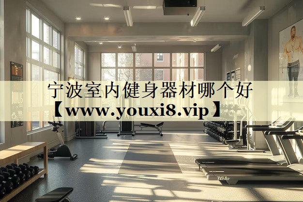 宁波室内健身器材哪个好 宁波室内健身器材哪个好