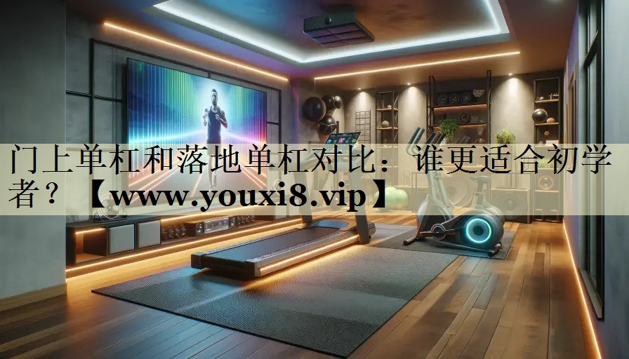 门上单杠和落地单杠对比:谁更适合初学者? 门上单杠和落地单杠对比:谁更适合初学者?
