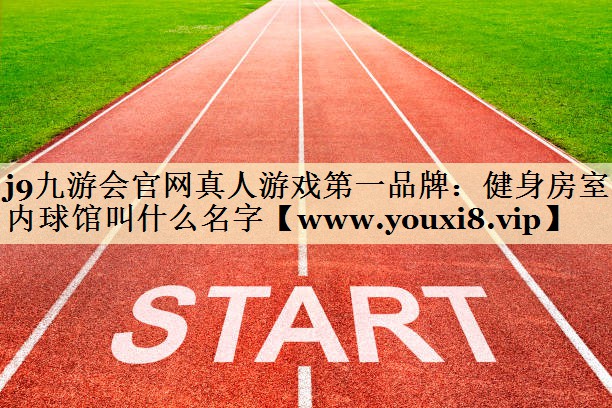 健身房室内球馆叫什么名字 健身房室内球馆叫什么名字