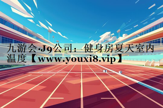 健身房夏天室内温度 健身房夏天室内温度