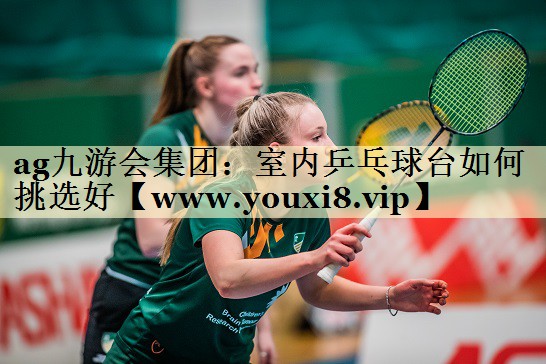 室内乒乓球台如何挑选好 室内乒乓球台如何挑选好