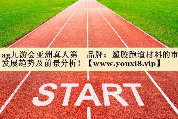塑胶跑道材料的市场发展趋势及前景分析! 塑胶跑道材料的市场发展趋势及前景分析!