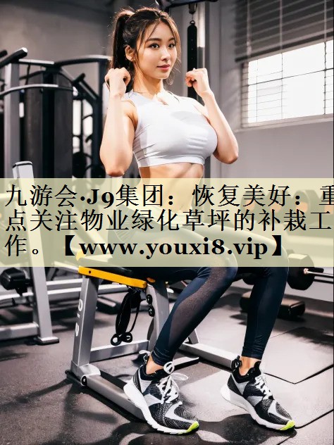 恢复美好:重点关注物业绿化草坪的补栽工作。 恢复美好:重点关注物业绿化草坪的补栽工作。