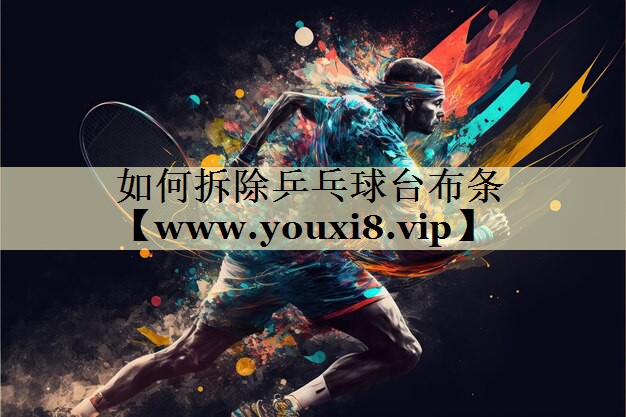 如何拆除乒乓球台布条 如何拆除乒乓球台布条