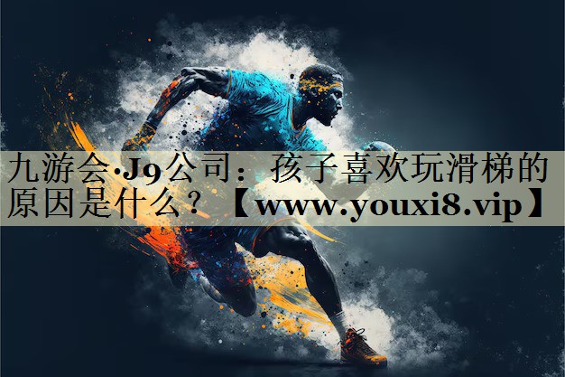 孩子喜欢玩滑梯的原因是什么? 孩子喜欢玩滑梯的原因是什么?