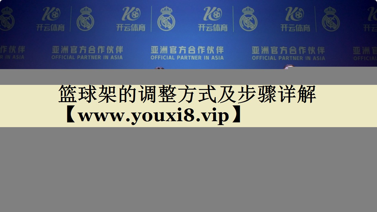 篮球架的调整方式及步骤详解 篮球架的调整方式及步骤详解