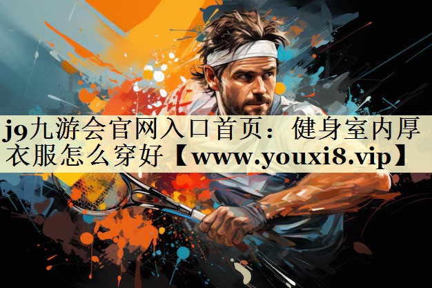健身室内厚衣服怎么穿好 健身室内厚衣服怎么穿好