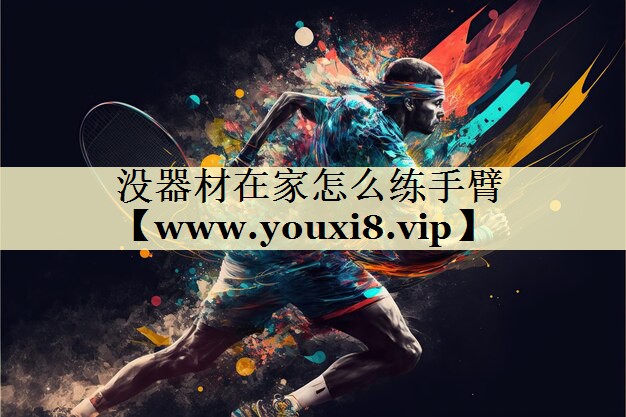 没器材在家怎么练手臂 没器材在家怎么练手臂